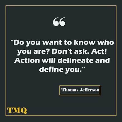 Do you want to know who you are? Don't ask. Act! Action will delineate and define you. - Motivational lines by Thomas Jefferson