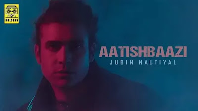 Aatishbaazi Lyrics - Jubin Nautiyal