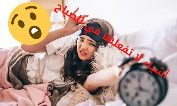 أشياء يجب ألا تفعلها في الصباح