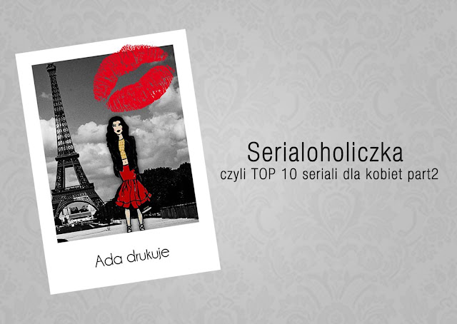 http://adadrukuje.blogspot.com/2015/07/serialoholiczka-czyli-top-10-seriali_20.html