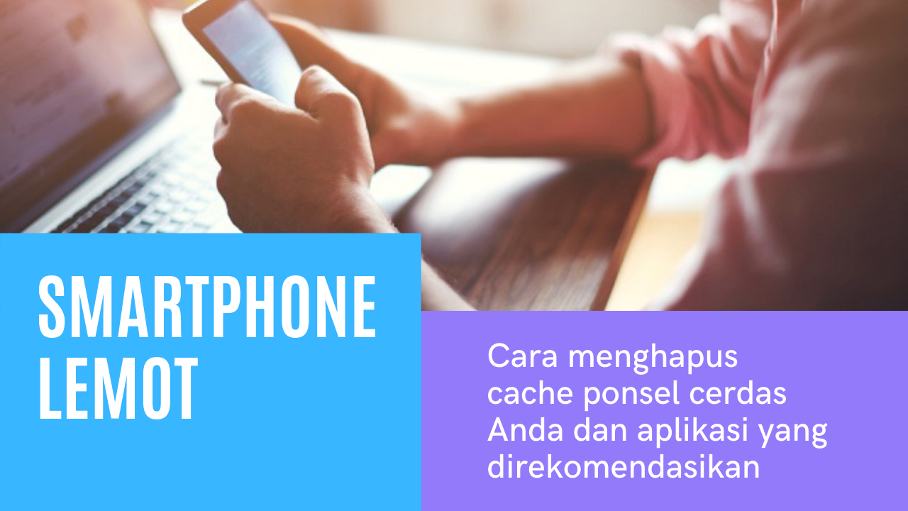 Cara Menghapus Cache Smartphone Anda Menggunakan Aplikasi yang di Rekomendasikan