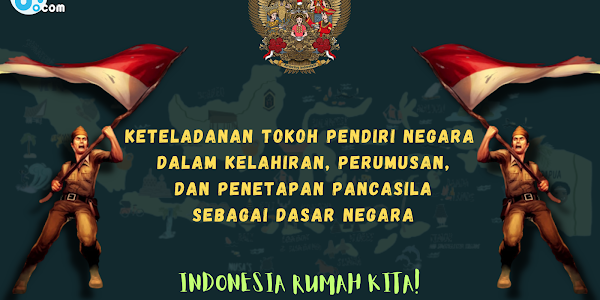 Keteladanan Tokoh Pendiri Negara dalam Kelahiran, Perumusan, dan Penetapan Pancasila sebagai Dasar Negara