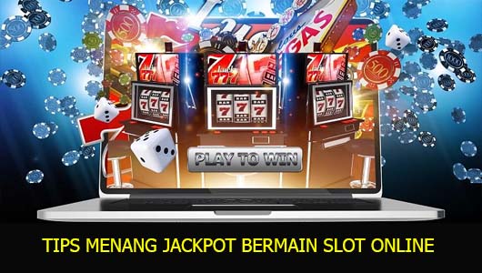 TIPS MENANG JACKPOT BERMAIN SLOT ONLINE