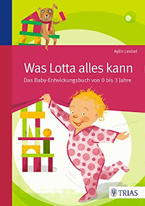 Was Lotta alles kann: Das Baby-Entwicklungsbuch von 0 bis 3 Jahre