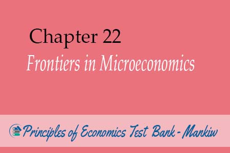 Chapter 22: Frontiers in Microeconomics - Principles of Economics Test Bank Mankiw