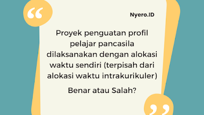 Proyek Penguatan Profil Pelajar Pancasila dilaksanakan Dengan Alokasi Waktu Sendiri (Terpisah dari Alokasi Waktu Intrakurikuler)