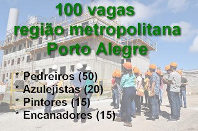 100 vagas na Construção civil em Porto Alegre e região metropolitana