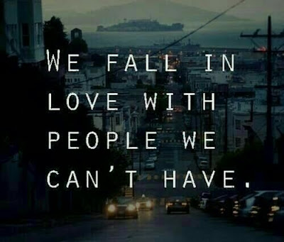 We fall in Love with People we Can't Have.