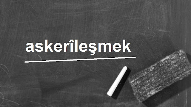 askerîleşmek