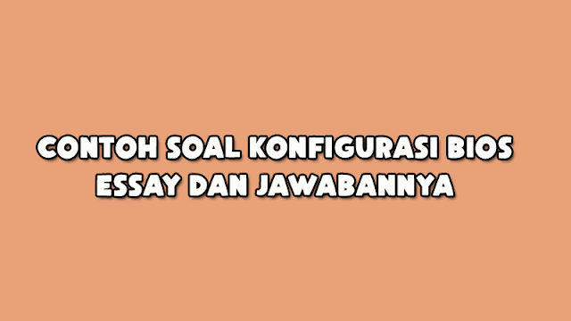 Contoh Soal BIOS Essay Beserta Jawabannya