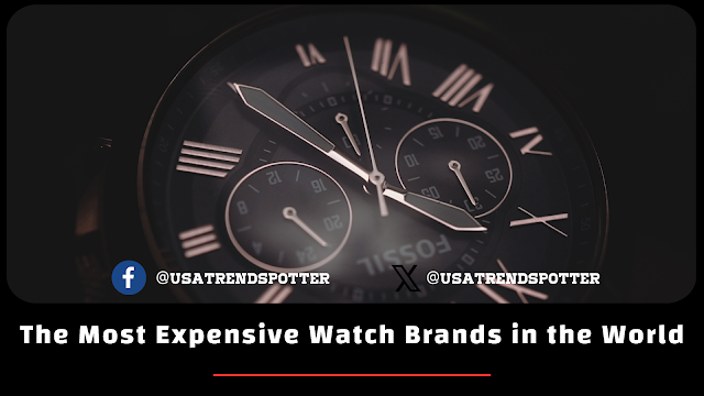 The Most Expensive Watch Brands in the World