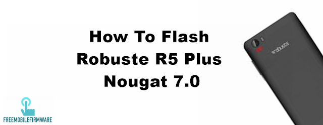 How To Flash Robuste R5 Plus Nougat 7.0 Tested Firmware Via Mtk SP Flashtool