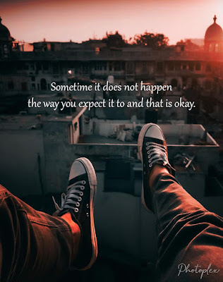 Life Quotes - Sometimes does not happen the way you expect it to and that is okay.
