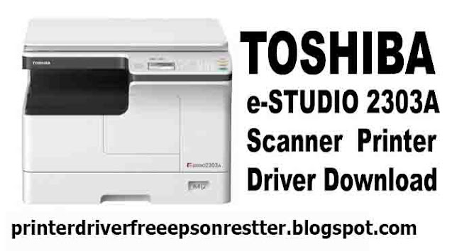 TOSHIBA E-STUDIO 2303A Scanner Printer Driver Download 2021