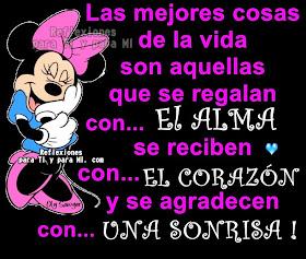 Las Mejores Cosas de la VIDA...  son aquellas que se regalan con el alma... se reciben con el corazón   y se agradecen con una sonrisa !  