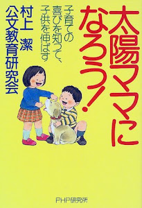 太陽ママになろう!―子育ての喜びを知って、子供を伸ばす