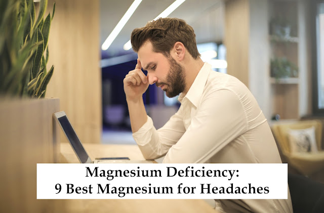 Magnesium Deficiency: 9 Best Magnesium for Headaches