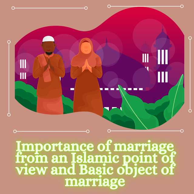 Importance of marriage from an Islamic point of view and Basic object of marriage
