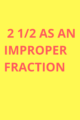 2 1/2 as an improper fraction||What is 2 and 1/2 as an improper fraction?