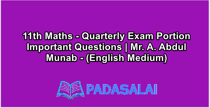 11th Maths - Quarterly Exam Portion Important Questions | Mr. A. Abdul Munab - (English Medium)