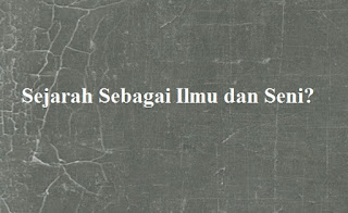 Sejarah Sebagai Ilmu dan Seni Beserta Ciri-Cirinya