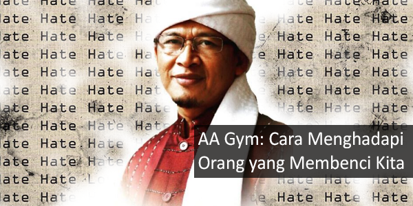 Aa Gym: Cara Menghadapi Orang yang Membenci Kita