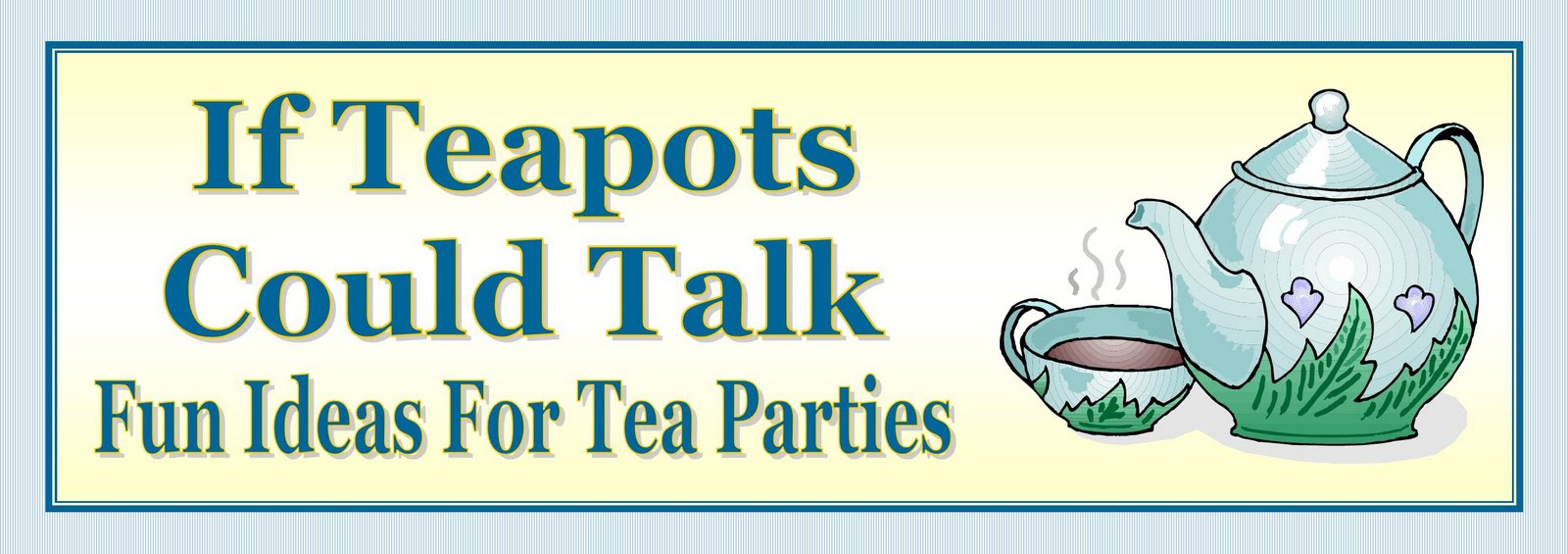 If Teapots Could Talk: Fun Ideas For Tea Parties