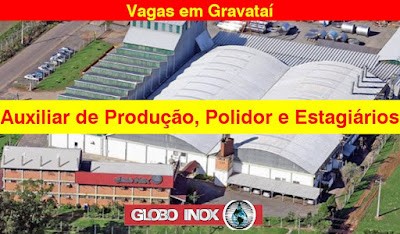 Globo Inox abre vagas para Auxiliar de Produção, Polidor e estagiários
