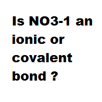 Is NO3-1 an ionic or covalent bond ?