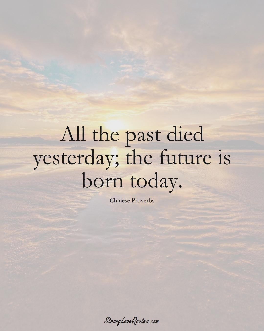 All the past died yesterday; the future is born today. (Chinese Sayings);  #AsianSayings