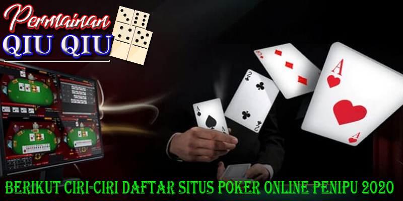 Berikut Ciri-Ciri Daftar Situs Poker Online Penipu 2020 