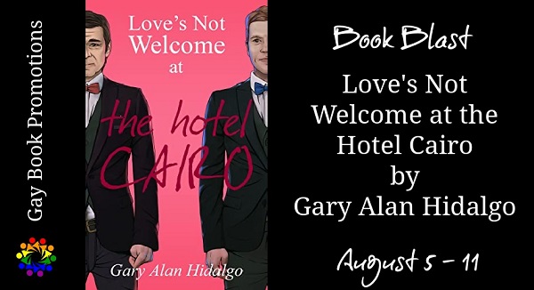Book Blast. Love's Not Welcome at the Hotel Cairo by Gary Alan Hidalgo. August 5 – 11.