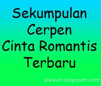 Sekumpulan Cerpen Cinta Romantis Terbaru ini untuk anda yang membutuhkan cerpen cinta. Cerpen cinta ini romantis, seru, gokil, dan terbaru layak untuk disimak.