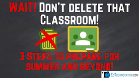 Don't delete that #GoogleClassroom! 3 Steps to Prepare for Summer & Beyond! | by @EdTechnocation #GoogleEDU #GSuiteEDU