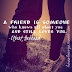 A friend is someone who knows all about you and still love you.