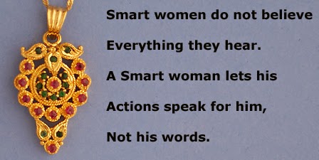  Smart women do not believe everything they hear. A Smart woman lets his actions speak for him, not his words.