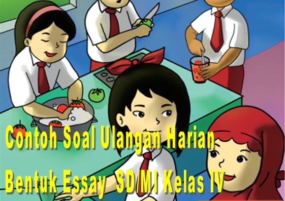 Contoh Soal Ulangan Harian Bentuk Essay SD/MI Kelas IV 