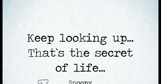 Keep Looking Up That S The Secret Of Life Snoopy Quote The Best Quotes Picture