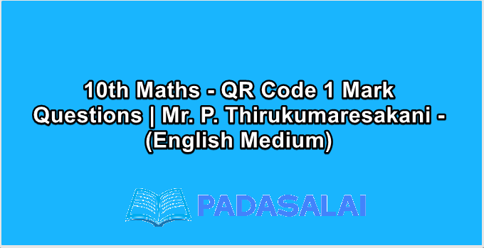 10th Maths - QR Code 1 Mark Questions | Mr. P. Thirukumaresakani - (English Medium)