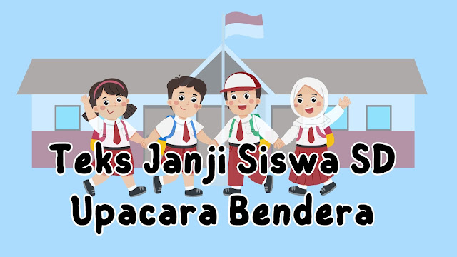 Teks Janji Siswa SD Upacara Bendera