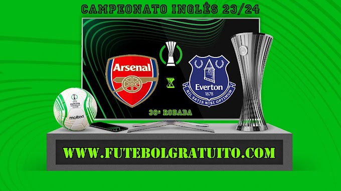 Assistir Arsenal x Everton ao vivo online grátis 19/05/2024