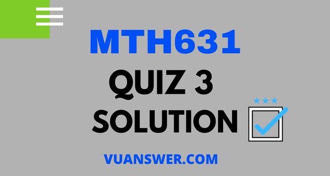 MTH631 Quiz 3 2022 Solution