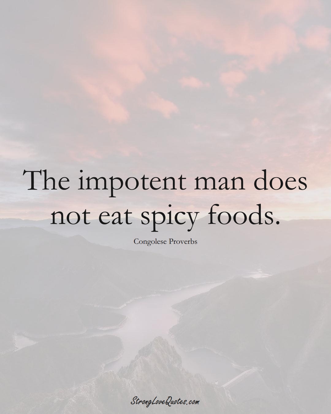 The impotent man does not eat spicy foods. (Congolese Sayings);  #AfricanSayings
