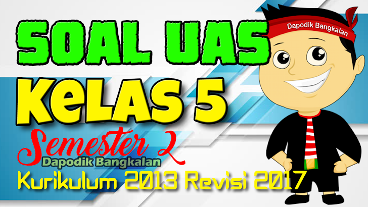 Download SOAL UAS Kelas 5 SD Semester 2 Kurikulum 2013 Revisi 2017