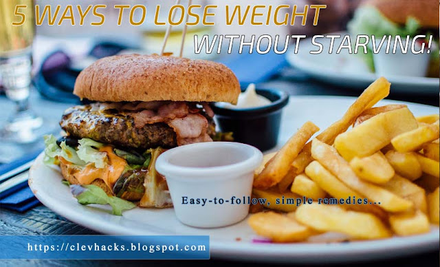5 Ways to Lose Weight without Starving!