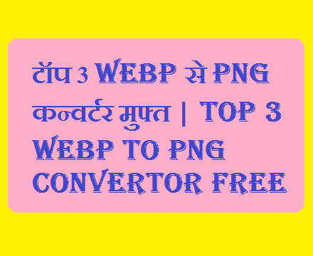 टॉप 3 WebP से PNG कन्वर्टर मुफ्त | Top 3 WebP to PNG Convertor Free