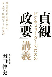 ビジネスリーダーのための「貞観政要」講義:東洋思想の古典に学ぶ、長く続く組織づくりの要諦