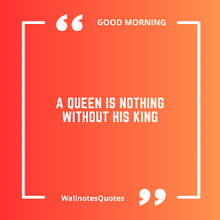 Good Morning Quotes, Wishes, Saying - wallnotesquotes -A queen is nothing without his King