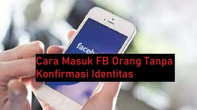 Cara Masuk FB Orang Tanpa Konfirmasi Identitas
