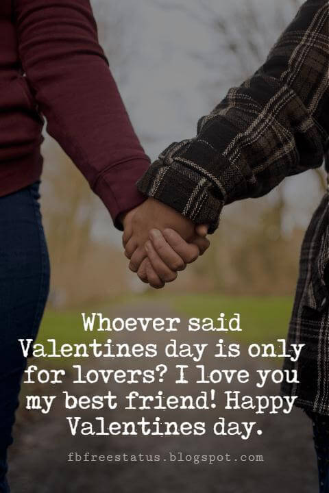 Valentines Day Messages For Friends, Whoever said Valentines day is only for lovers? I love you my best friend! Happy Valentines day.